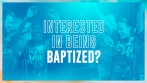 Interested in being baptized? Event